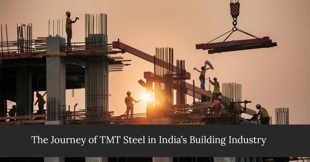 The Journey of TMT Steel in India’s Building Industry